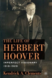 The Life of Herbert Hoover : Imperfect Visionary, 1918-1928