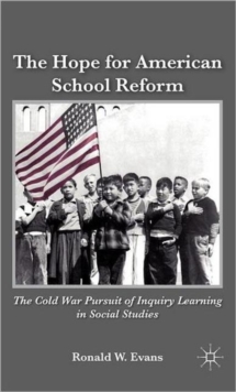 The Hope for American School Reform : The Cold War Pursuit of Inquiry Learning in Social Studies, Hardback Book The Hope for American School Reform : The Cold War Pursuit of Inquiry Learning in Social Studies, Hardback Book