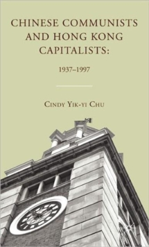 Chinese Communists and Hong Kong Capitalists: 1937-1997, Hardback Book Chinese Communists and Hong Kong Capitalists: 1937-1997, Hardback Book