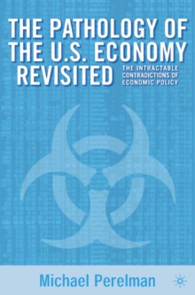 The Pathology of the U.S. Economy Revisited : The Intractable Contradictions of Economic Policy