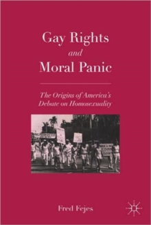 Gay Rights and Moral Panic : The Origins of America's Debate on Homosexuality, Paperback / softback Book Gay Rights and Moral Panic : The Origins of America's Debate on Homosexuality, Paperback / softback Book