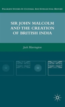 Sir John Malcolm and the Creation of British India, Hardback Book Sir John Malcolm and the Creation of British India, Hardback Book