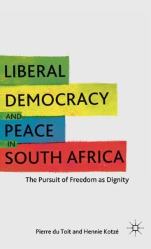 Liberal Democracy and Peace in South Africa : The Pursuit of Freedom as Dignity, Hardback Book Liberal Democracy and Peace in South Africa : The Pursuit of Freedom as Dignity, Hardback Book