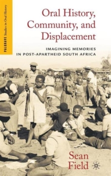 Oral History, Community, and Displacement : Imagining Memories in Post-Apartheid South Africa, Hardback Book Oral History, Community, and Displacement : Imagining Memories in Post-Apartheid South Africa, Hardback Book