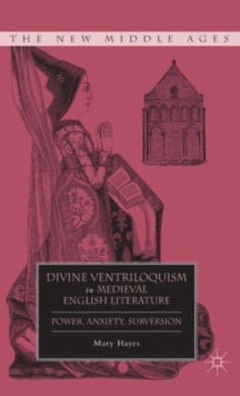 Divine Ventriloquism in Medieval English Literature : Power, Anxiety, Subversion, Hardback Book Divine Ventriloquism in Medieval English Literature : Power, Anxiety, Subversion, Hardback Book