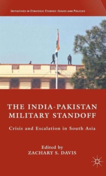 The India-Pakistan Military Standoff : Crisis and Escalation in South Asia, Hardback Book The India-Pakistan Military Standoff : Crisis and Escalation in South Asia, Hardback Book