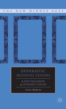 Ekphrastic Medieval Visions : A New Discussion in Interarts Theory, Hardback Book Ekphrastic Medieval Visions : A New Discussion in Interarts Theory, Hardback Book