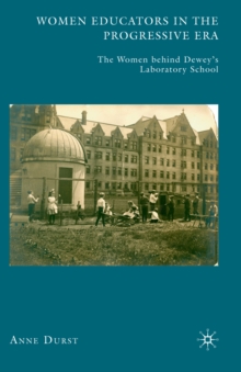 Women Educators in the Progressive Era : The Women Behind Dewey's Laboratory School