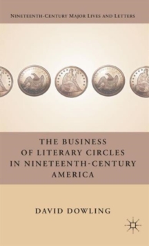 The Business of Literary Circles in Nineteenth-Century America, Hardback Book The Business of Literary Circles in Nineteenth-Century America, Hardback Book