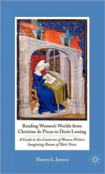 Reading Women's Worlds from Christine de Pizan to Doris Lessing : A Guide to Six Centuries of Women Writers Imagining Rooms of Their Own, Hardback Book Reading Women's Worlds from Christine de Pizan to Doris Lessing : A Guide to Six Centuries of Women Writers Imagining Rooms of Their Own, Hardback Book