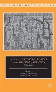 The Anglo-Scottish Border and the Shaping of Identity, 1300-1600, Hardback Book The Anglo-Scottish Border and the Shaping of Identity, 1300-1600, Hardback Book