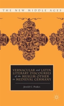Vernacular and Latin Literary Discourses of the Muslim Other in Medieval Germany, Hardback Book Vernacular and Latin Literary Discourses of the Muslim Other in Medieval Germany, Hardback Book