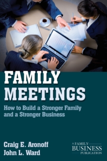 Family Meetings : How to Build a Stronger Family and a Stronger Business, Paperback / softback Book Family Meetings : How to Build a Stronger Family and a Stronger Business, Paperback / softback Book