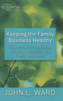 Keeping the Family Business Healthy : How to Plan for Continuing Growth, Profitability, and Family Leadership, Hardback Book Keeping the Family Business Healthy : How to Plan for Continuing Growth, Profitability, and Family Leadership, Hardback Book