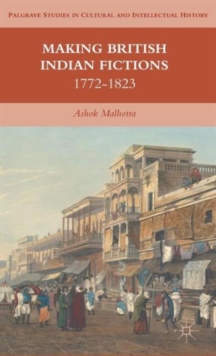 Making British Indian Fictions : 1772-1823, Hardback Book Making British Indian Fictions : 1772-1823, Hardback Book