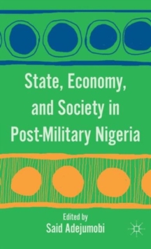 State, Economy, and Society in Post-Military Nigeria, Hardback Book State, Economy, and Society in Post-Military Nigeria, Hardback Book