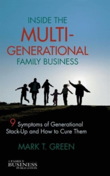 Inside the Multi-Generational Family Business : Nine Symptoms of Generational Stack-Up and How to Cure Them, Hardback Book Inside the Multi-Generational Family Business : Nine Symptoms of Generational Stack-Up and How to Cure Them, Hardback Book