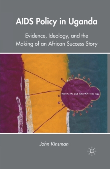 AIDS Policy in Uganda : Evidence, Ideology, and the Making of an African Success Story