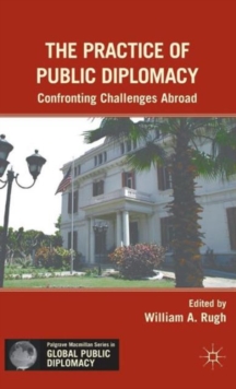 The Practice of Public Diplomacy : Confronting Challenges Abroad, Hardback Book The Practice of Public Diplomacy : Confronting Challenges Abroad, Hardback Book