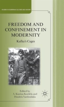 Freedom and Confinement in Modernity : Kafka's Cages, Hardback Book Freedom and Confinement in Modernity : Kafka's Cages, Hardback Book