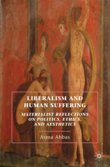 Liberalism and Human Suffering : Materialist Reflections on Politics, Ethics, and Aesthetics