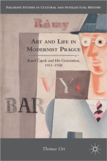 Art and Life in Modernist Prague : Karel Capek and His Generation, 1911-1938, Hardback Book Art and Life in Modernist Prague : Karel Capek and His Generation, 1911-1938, Hardback Book