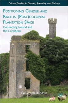 Positioning Gender and Race in (Post)colonial Plantation Space : Connecting Ireland and the Caribbean, Hardback Book Positioning Gender and Race in (Post)colonial Plantation Space : Connecting Ireland and the Caribbean, Hardback Book