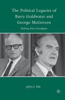 The Political Legacies of Barry Goldwater and George McGovern : Shifting Party Paradigms