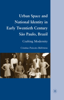 Urban Space and National Identity in Early Twentieth Century Sao Paulo, Brazil : Crafting Modernity