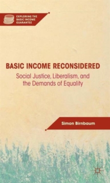 Basic Income Reconsidered : Social Justice, Liberalism, and the Demands of Equality, Hardback Book Basic Income Reconsidered : Social Justice, Liberalism, and the Demands of Equality, Hardback Book