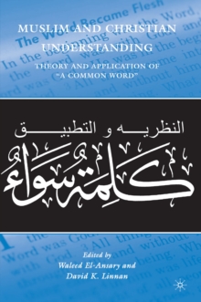 Muslim and Christian Understanding : Theory and Application of "A Common Word"