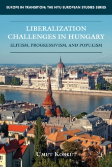 Liberalization Challenges in Hungary : Elitism, Progressivism, and Populism, Hardback Book Liberalization Challenges in Hungary : Elitism, Progressivism, and Populism, Hardback Book