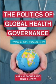 The Politics of Global Health Governance : United by Contagion, Paperback / softback Book The Politics of Global Health Governance : United by Contagion, Paperback / softback Book