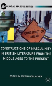 Constructions of Masculinity in British Literature from the Middle Ages to the Present, Hardback Book Constructions of Masculinity in British Literature from the Middle Ages to the Present, Hardback Book