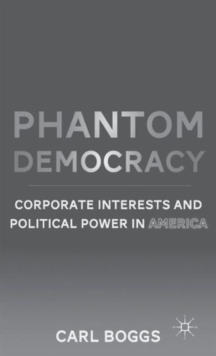 Phantom Democracy : Corporate Interests and Political Power in America, Hardback Book Phantom Democracy : Corporate Interests and Political Power in America, Hardback Book