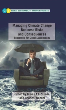 Managing Climate Change Business Risks and Consequences : Leadership for Global Sustainability, Hardback Book Managing Climate Change Business Risks and Consequences : Leadership for Global Sustainability, Hardback Book