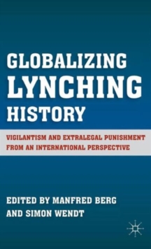 Globalizing Lynching History : Vigilantism and Extralegal Punishment from an International Perspective, Hardback Book Globalizing Lynching History : Vigilantism and Extralegal Punishment from an International Perspective, Hardback Book