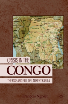 Crisis in the Congo : The Rise and Fall of Laurent Kabila