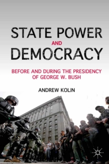 State Power and Democracy : Before and During the Presidency of George W. Bush