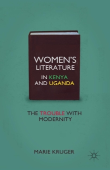 Women's Literature in Kenya and Uganda : The Trouble with Modernity