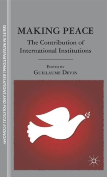 Making Peace : The Contribution of International Institutions, Hardback Book Making Peace : The Contribution of International Institutions, Hardback Book