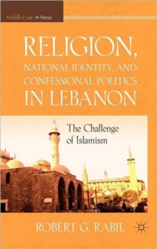 Religion, National Identity, and Confessional Politics in Lebanon : The Challenge of Islamism, Hardback Book Religion, National Identity, and Confessional Politics in Lebanon : The Challenge of Islamism, Hardback Book