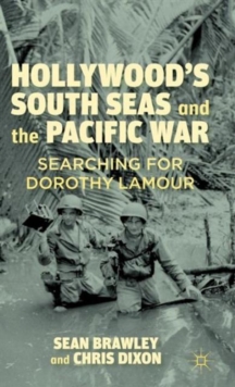 Hollywood's South Seas and the Pacific War : Searching for Dorothy Lamour, Hardback Book Hollywood's South Seas and the Pacific War : Searching for Dorothy Lamour, Hardback Book