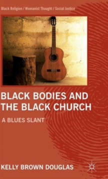 Black Bodies and the Black Church : A Blues Slant, Hardback Book Black Bodies and the Black Church : A Blues Slant, Hardback Book
