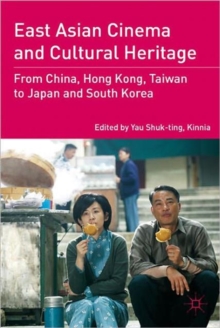 East Asian Cinema and Cultural Heritage : From China, Hong Kong, Taiwan to Japan and South Korea, Hardback Book East Asian Cinema and Cultural Heritage : From China, Hong Kong, Taiwan to Japan and South Korea, Hardback Book