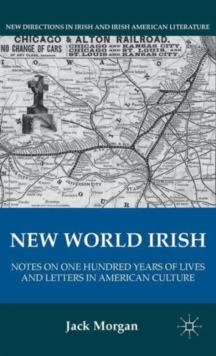 New World Irish : Notes on One Hundred Years of Lives and Letters in American Culture, Hardback Book New World Irish : Notes on One Hundred Years of Lives and Letters in American Culture, Hardback Book