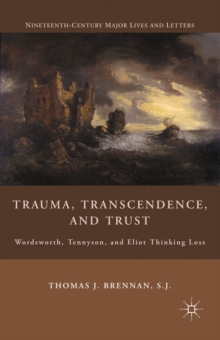 Trauma, Transcendence, and Trust : Wordsworth, Tennyson, and Eliot Thinking Loss