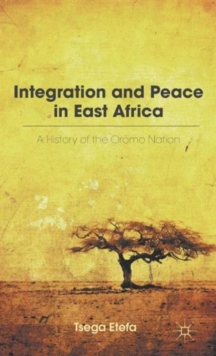 Integration and Peace in East Africa : A History of the Oromo Nation, Hardback Book Integration and Peace in East Africa : A History of the Oromo Nation, Hardback Book