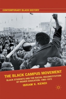 The Black Campus Movement : Black Students and the Racial Reconstitution of Higher Education, 1965-1972, Paperback / softback Book The Black Campus Movement : Black Students and the Racial Reconstitution of Higher Education, 1965-1972, Paperback / softback Book