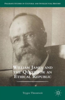 William James and the Quest for an Ethical Republic, Hardback Book William James and the Quest for an Ethical Republic, Hardback Book